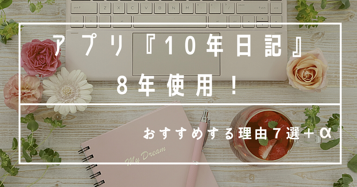 アプリ 10年日記 を8年使用 おすすめする理由７選 A ズボラでもすてき空間は作れる