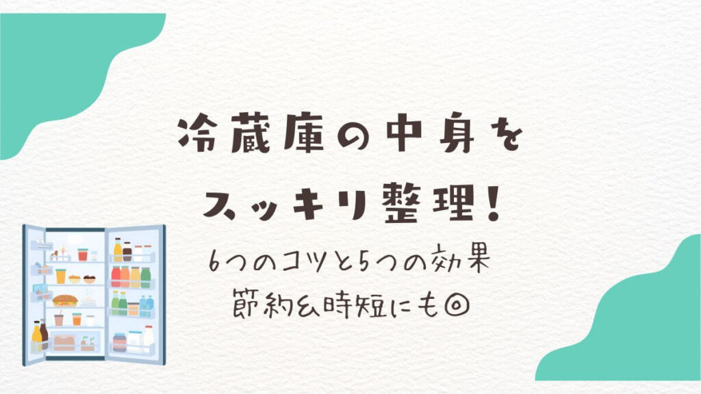 【断捨離】冷蔵庫の中身をスッキリ整理！6つのコツと5つの効果｜節約＆時短にも◎