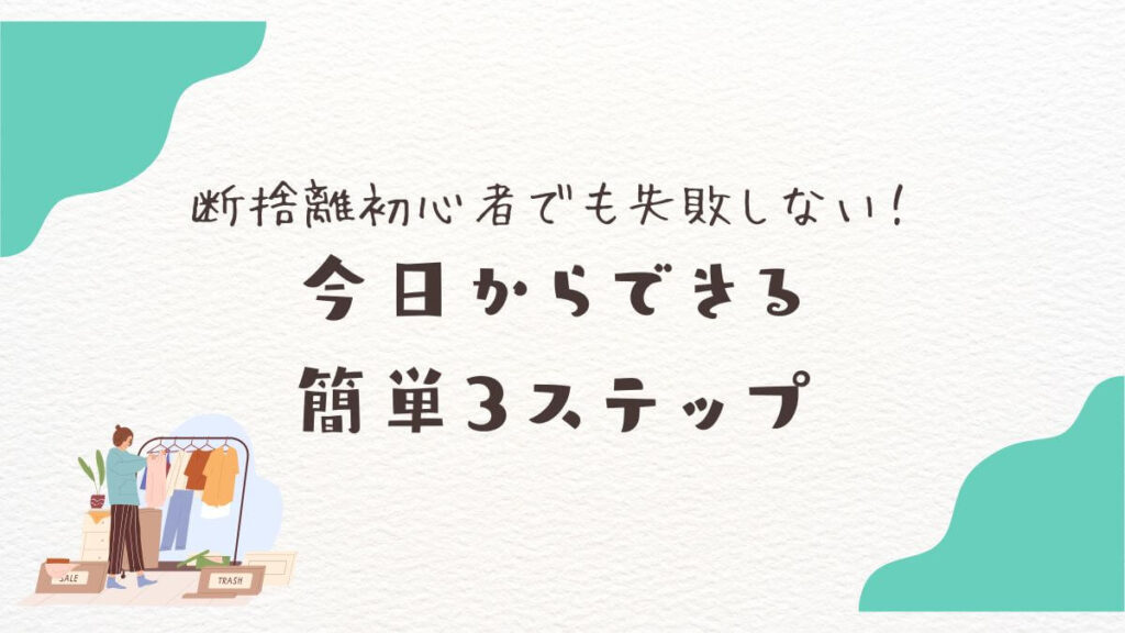 断捨離初心者でも失敗しない！今日からできる簡単3ステップ