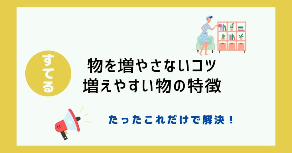 これだけ！物を増やさない5つのコツ＆増えやすい物の特徴3選