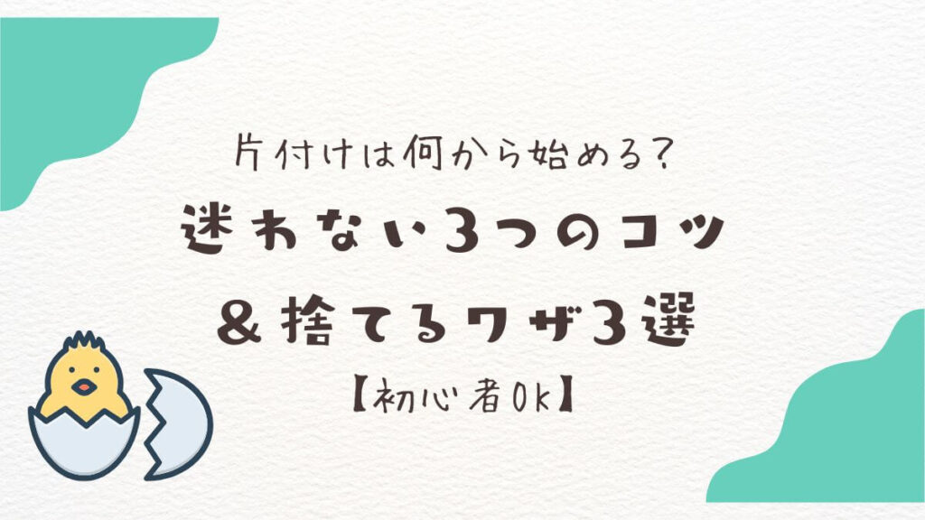 片付けは何から始める？迷わない3つのコツ＆捨てるワザ3選【初心者OK】