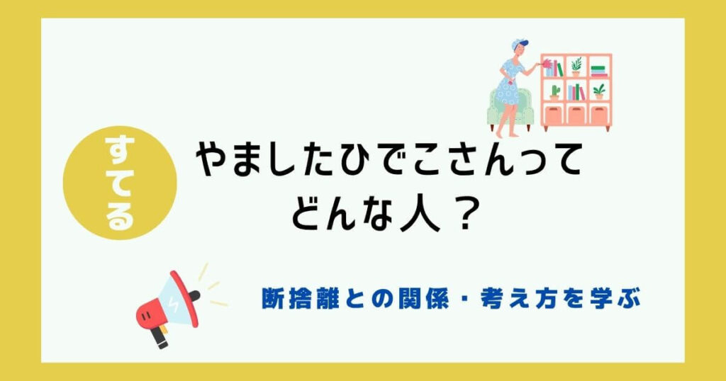 【断捨離】やましたひでこさんってどんな人？断捨離との関係・考え方を学ぶには？