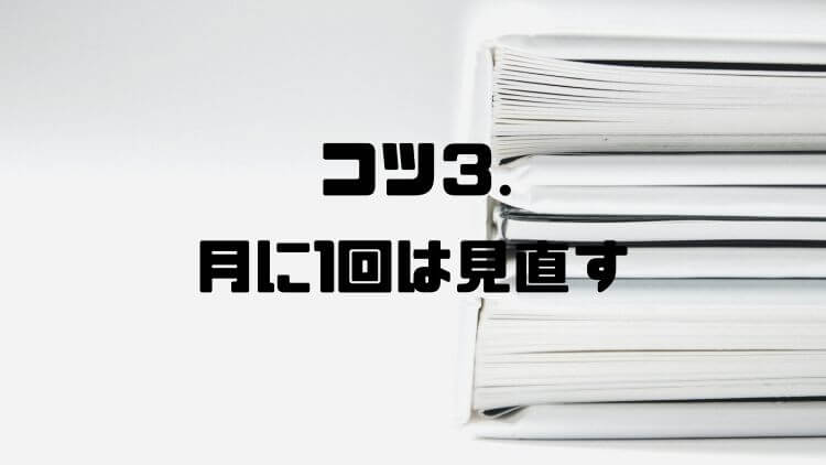 コツ③月に1回は見直す