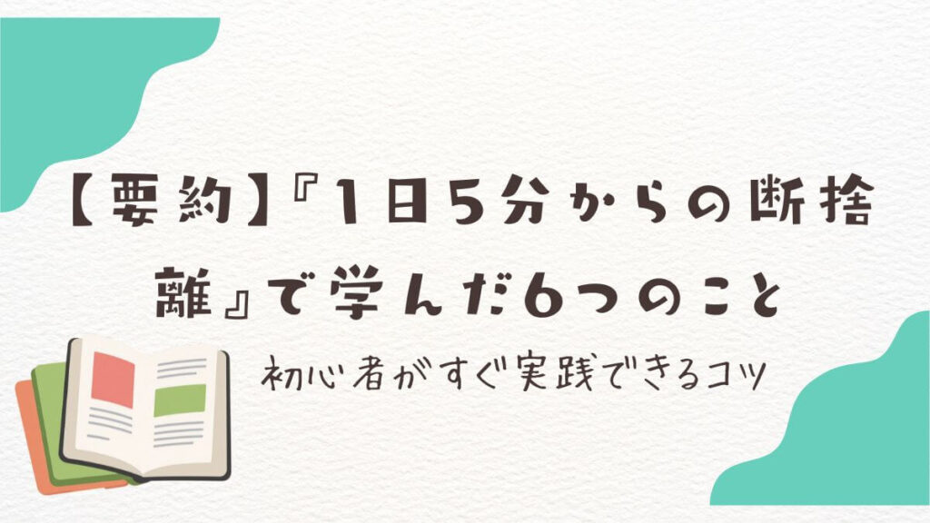 【要約】『1日5分からの断捨離』で学んだ6つのこと｜初心者がすぐ実践できるコツ