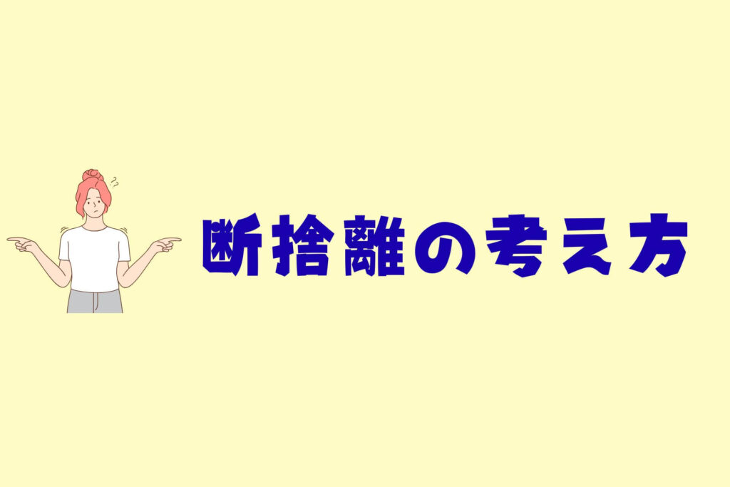 【完全版】初心者向け断捨離のやり方ガイド|基本・コツ・続ける方法まで記事まとめ 断捨離の考え方